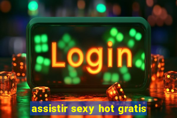 assistir sexy hot gratis